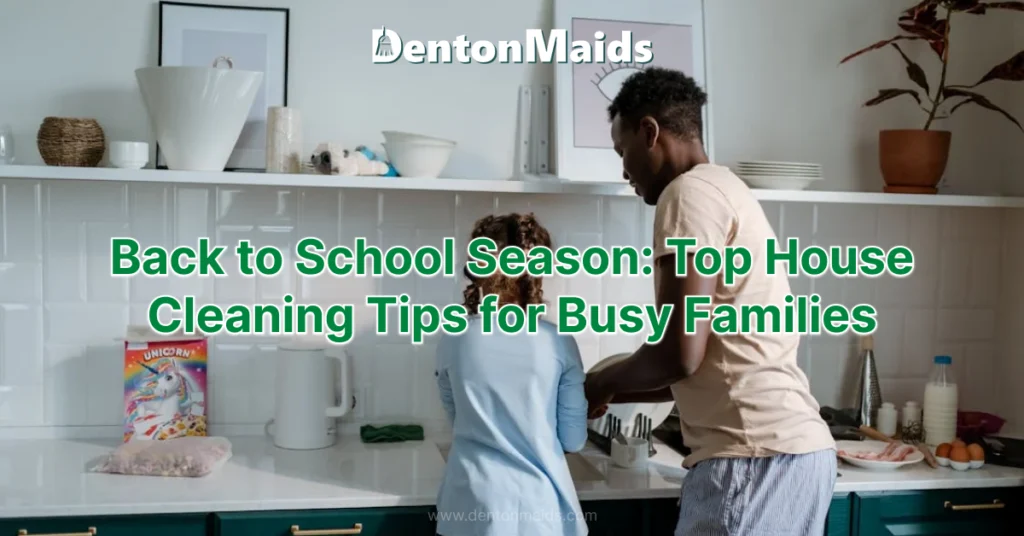 Back to School Season_ Top House Cleaning Tips for Busy Families - Denton Maids