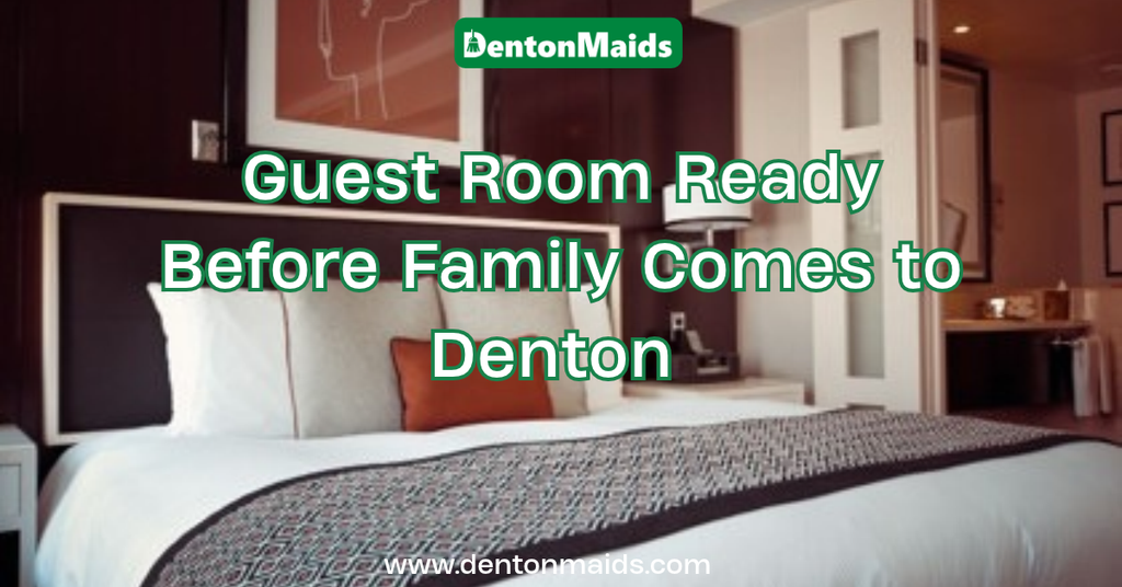 Guest Room Ready! A neatly made hotel-style guest bed with layered pillows and text reading "Guest Room Ready Before Family Comes to Denton" with the Denton Maids logo.