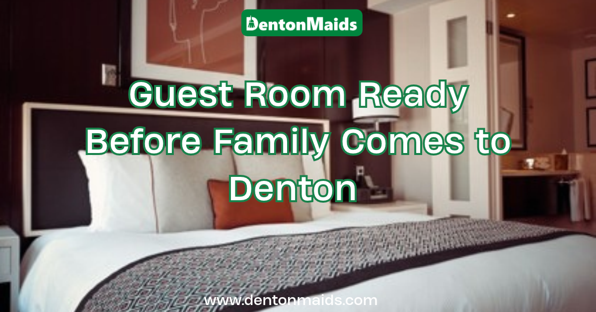 Guest Room Ready! A neatly made hotel-style guest bed with layered pillows and text reading "Guest Room Ready Before Family Comes to Denton" with the Denton Maids logo.